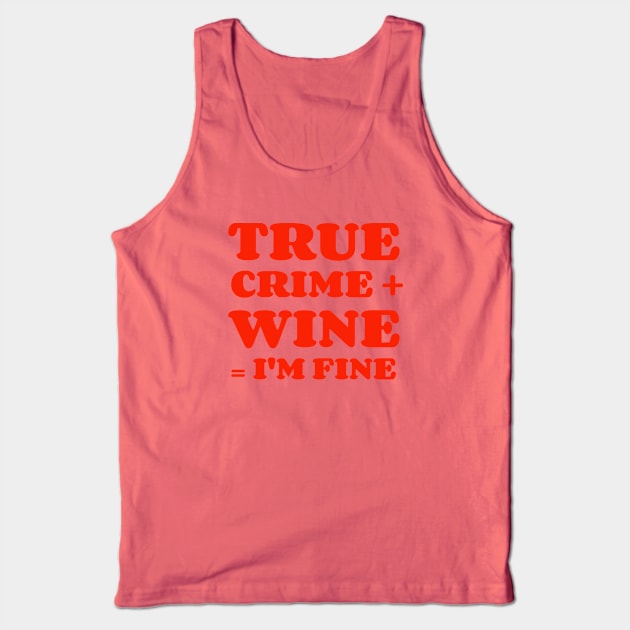 True Crime + Wine = I'm Fine Tank Top by Ghost Of A Chance 